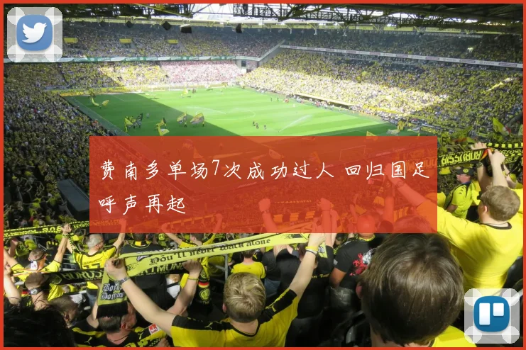 费南多单场7次成功过人 回归国足呼声再起